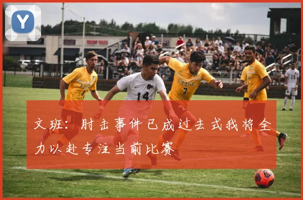 文班：肘击事件已成过去式我将全力以赴专注当前比赛