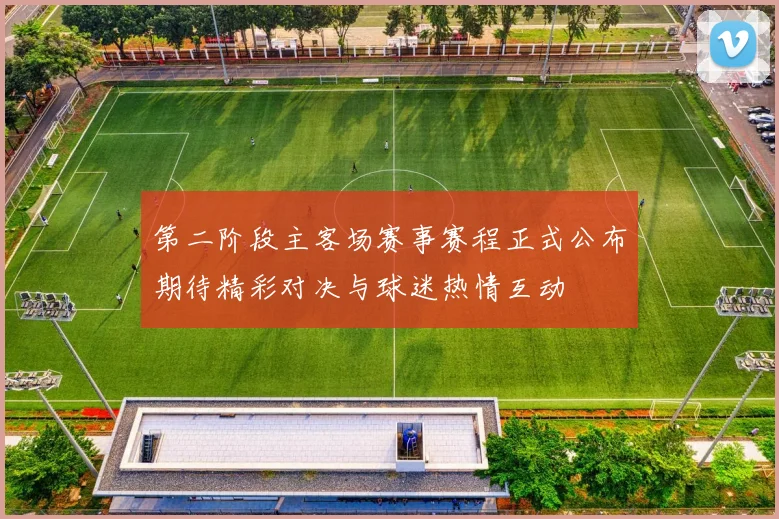 第二阶段主客场赛事赛程正式公布期待精彩对决与球迷热情互动