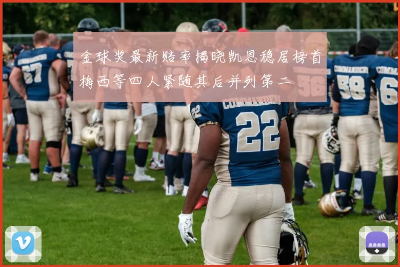 金球奖最新赔率揭晓凯恩稳居榜首梅西等四人紧随其后并列第二